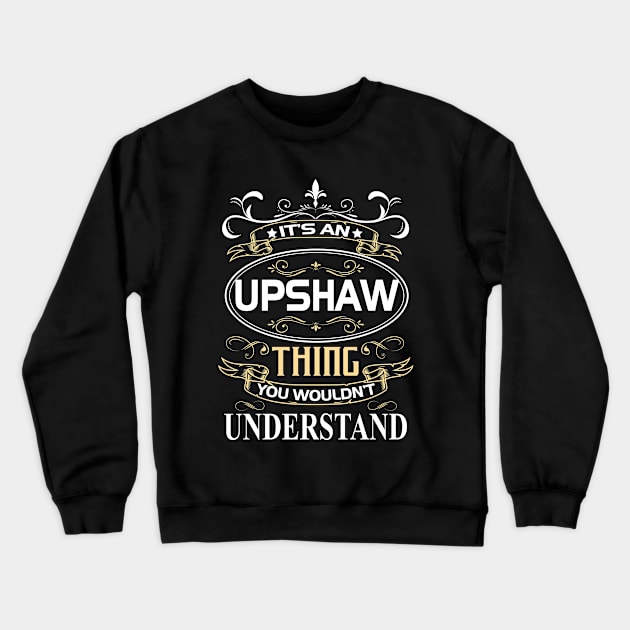 Upshaw Name Shirt It's An Upshaw Thing You Wouldn't Understand Crewneck Sweatshirt by Sparkle Ontani